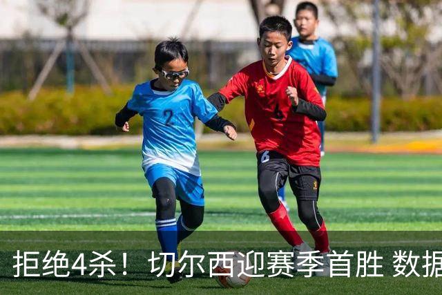 拒绝4杀！切尔西迎赛季首胜 数据力挺拿下苦主