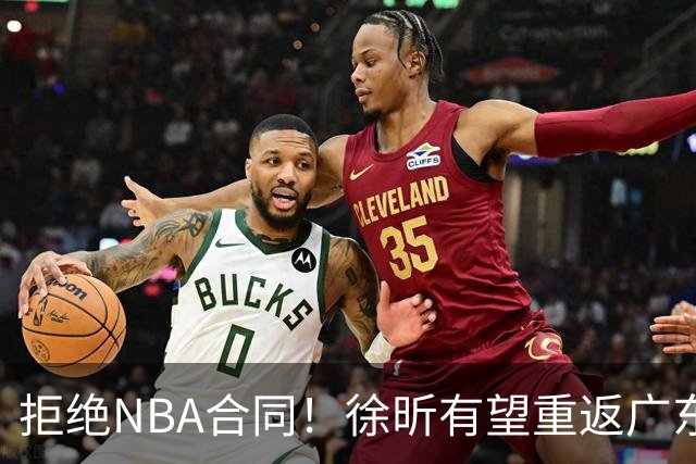 拒绝NBA合同！徐昕有望重返广东队，杜锋惨遭重大打击！
