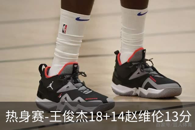热身赛-王俊杰18+14赵维伦13分 中国男篮险胜FMP拉德尼基