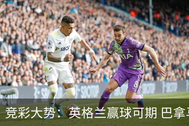 竞彩大势：英格兰赢球可期 巴拿马有望不败