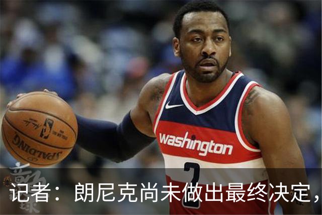 记者：朗尼克尚未做出最终决定，奥地利足协仍尽一切努力挽留他
