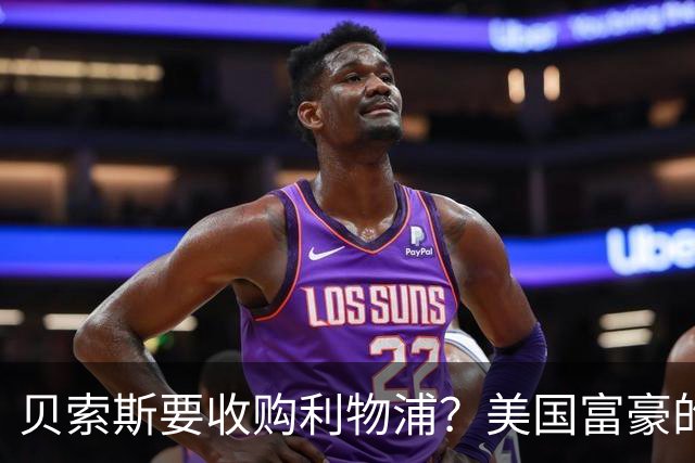 贝索斯要收购利物浦？美国富豪的英超“买票”游戏