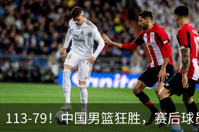 113-79！中国男篮狂胜，赛后球员评分，廖三宁闪耀，朱俊龙低迷