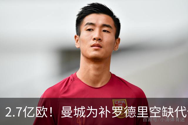2.7亿欧！曼城为补罗德里空缺代价巨大 新赛季能否平稳过渡值得关注